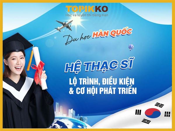 Du học thạc sĩ Hàn Quốc: Lộ trình, điều kiện & cơ hội phát triển