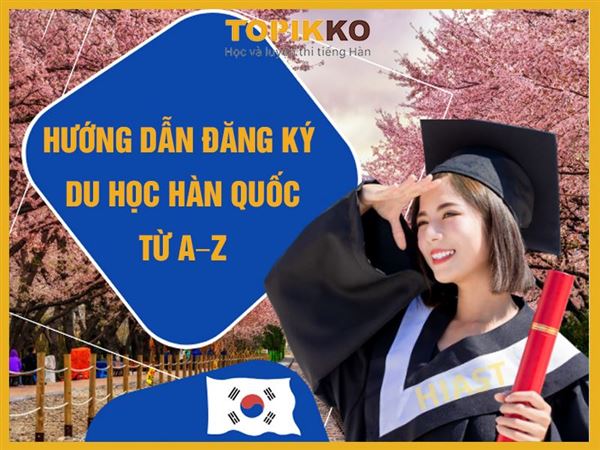 Hướng dẫn đăng ký du học Hàn Quốc từ A–Z