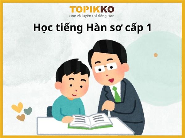 Khám phá tiếng Hàn sơ cấp 1: Bước đầu học ngôn ngữ Hàn Quốc
