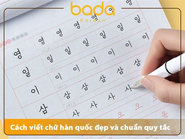 Cách viết chữ hàn quốc đẹp và quy tắc chuẩn cho người mới học