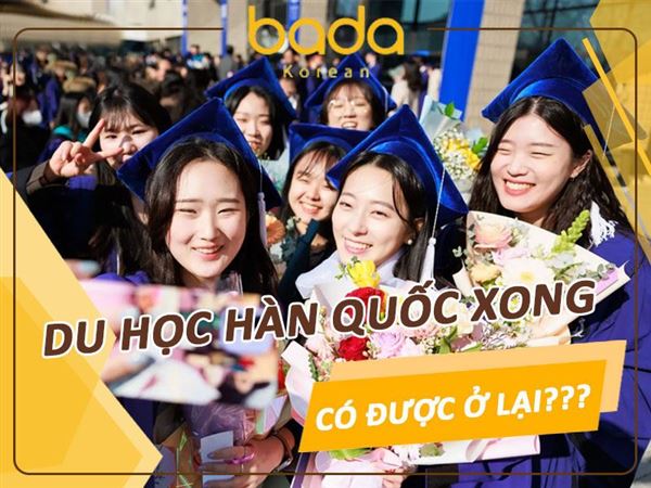 Du học Hàn Quốc xong có được ở lại không?