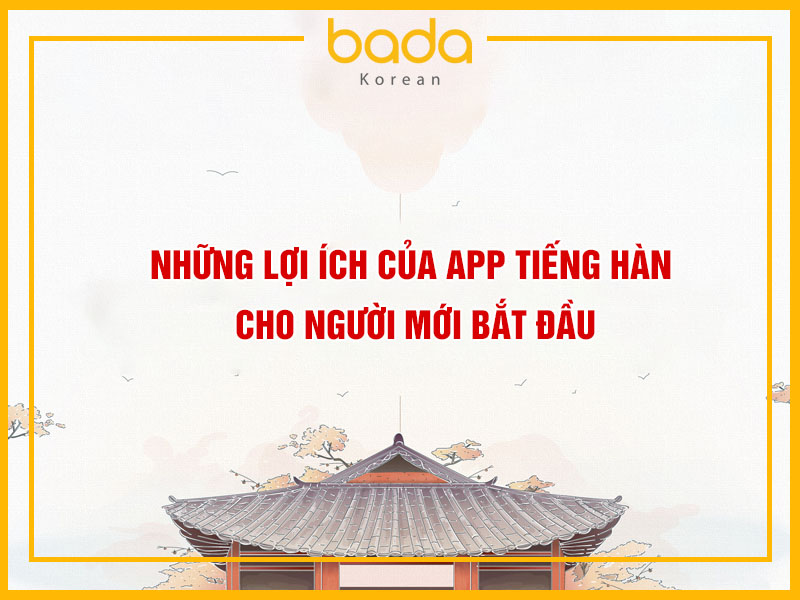 Những lợi ích của app tiếng Hàn cho người mới bắt đầu